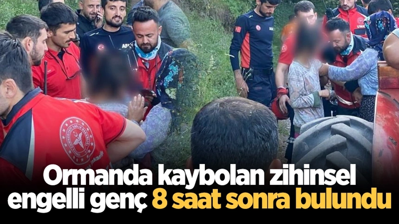 Ormanda kaybolan zihinsel engelli genç 8 saat sonra bulundu