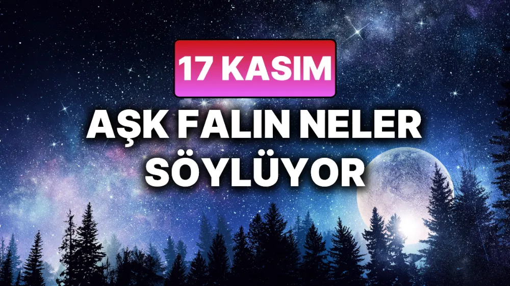 17 Kasım 2025 Pazartesi Bugün Günlük BURÇ Yorumlarınız