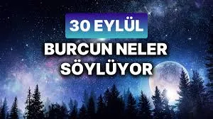 30 Eylül 2025 Salı Günlük BURÇ Yorumlarınız