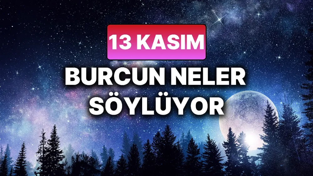 13  Kasım 2025 Perşembe Günlük BURÇ Yorumlarınız