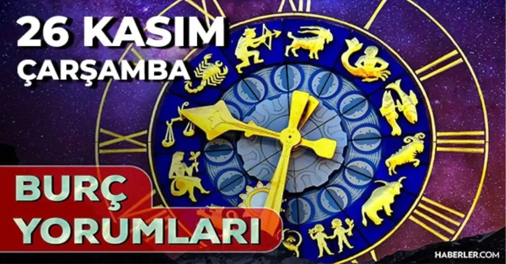 26 Kasım 2025 Çarşamba  günlük BURÇ Yorumlarınız