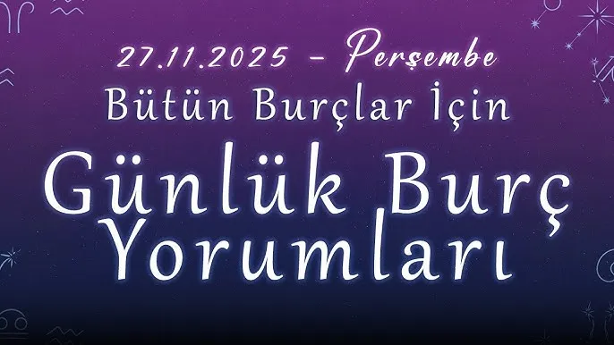 27 Kasım 2025 Perşembe Bugün GÜNLÜK BURÇ Yorumlarınız