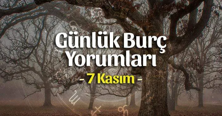 7 Kasım 2025 Cuma Günlük BURÇ Yorumlarınız