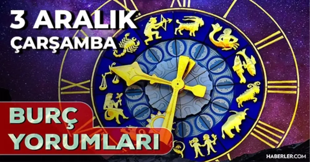 3 aralık 2025 Çarşamba Bugün Günlük BURÇ Yorumlarınız