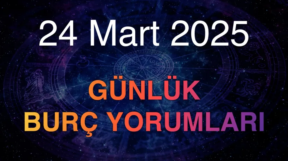 24 Mart 2025 Pazartesi  Günlük BURÇ Yorumlarınız