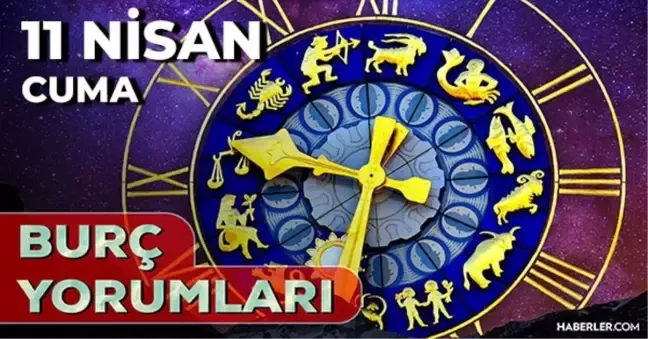 11 Nisan 2025 Cuma Günlük BURÇ Yorumları