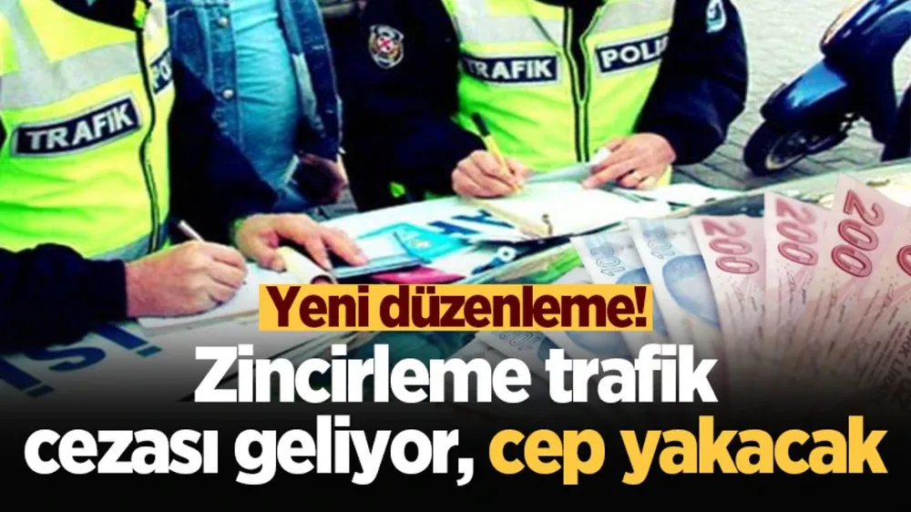 Yeni düzenleme! Zincirleme trafik cezası geliyor