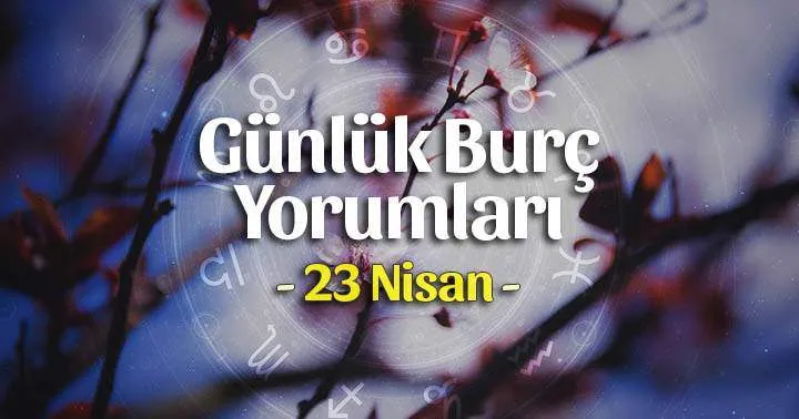 23 Nisan 2025 Çarşamba Günlük  BURÇ Yorumlarınız