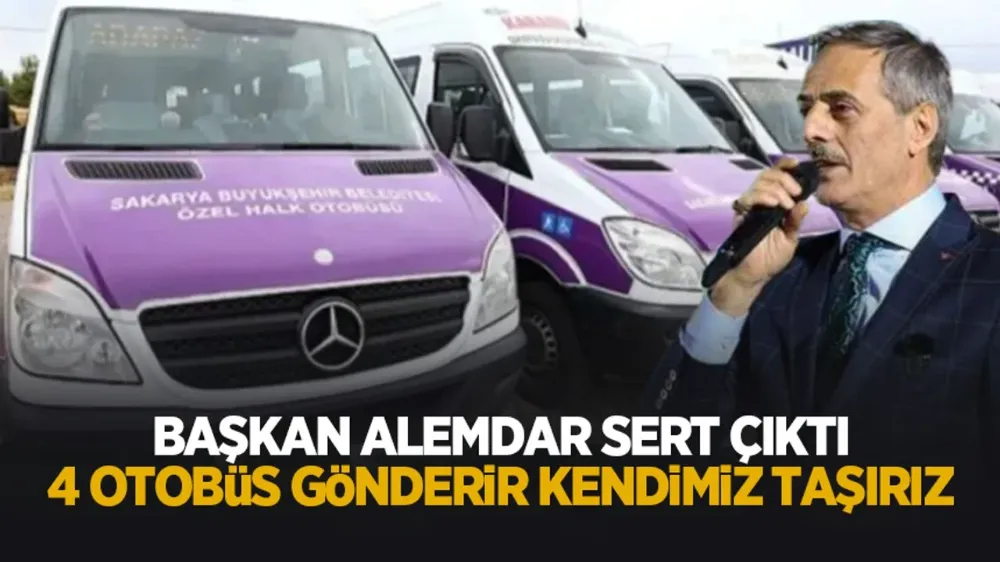 Başkan Alemdar kızdı; Dört otobüs gönderir, kendimiz taşırız!