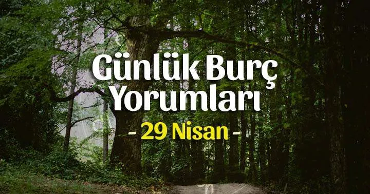 29 Nisan 2025 Salı Günlük BURÇ Yorumlarınız