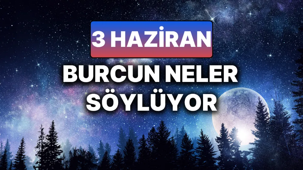 3 Haziran 2025 Salı Günlük BURÇ Yorumlarınız