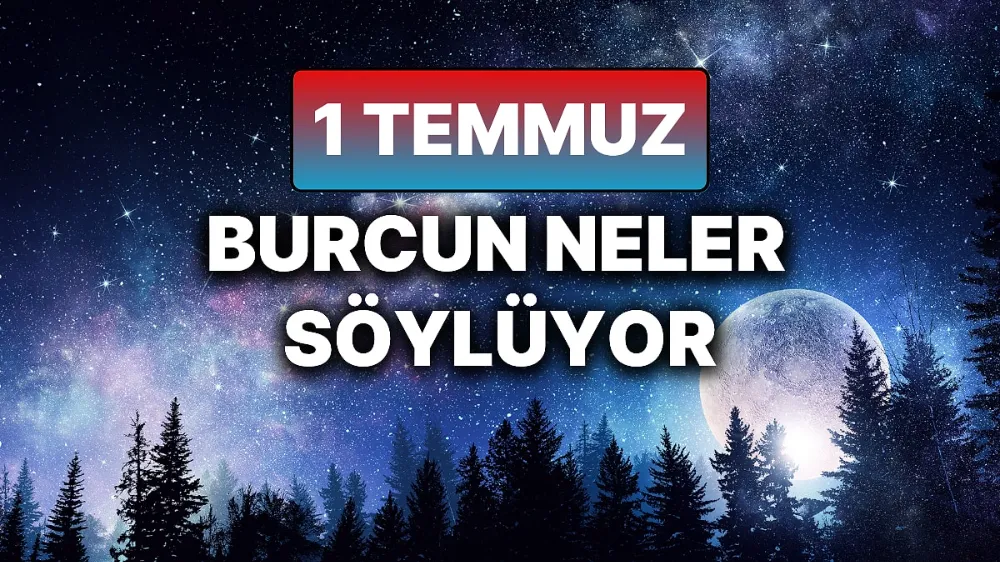 1 temmuz 2025 Salı Günlük BURÇ Yorumlarınız
