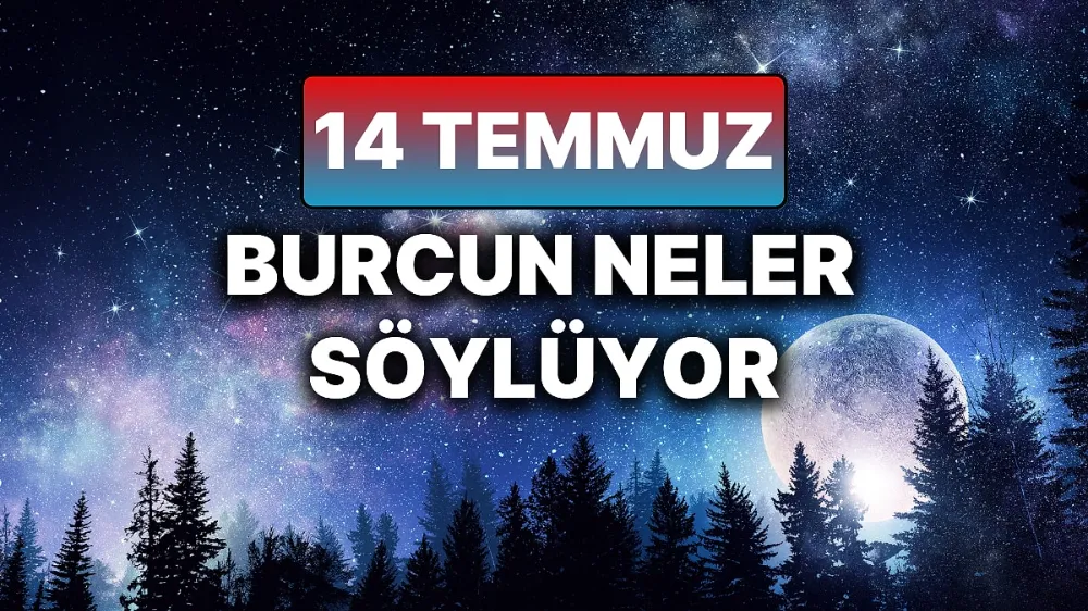 14 Temmuz 2025 Günlük BURÇ Yorumlarınız