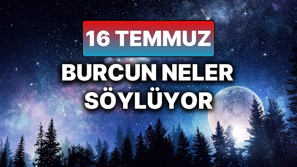 16 Temmuz 2025 Çarşamba Günlük BURÇ Yorumlarınız