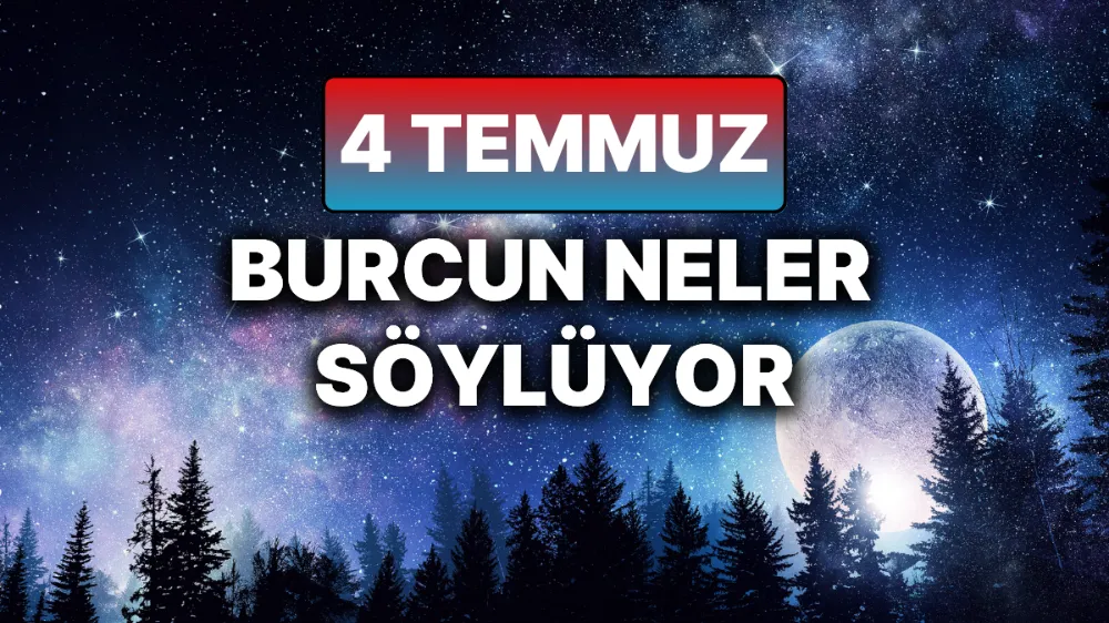 4 Temmuz 2025 Cuma Günlük BURÇ Yorumlarınız