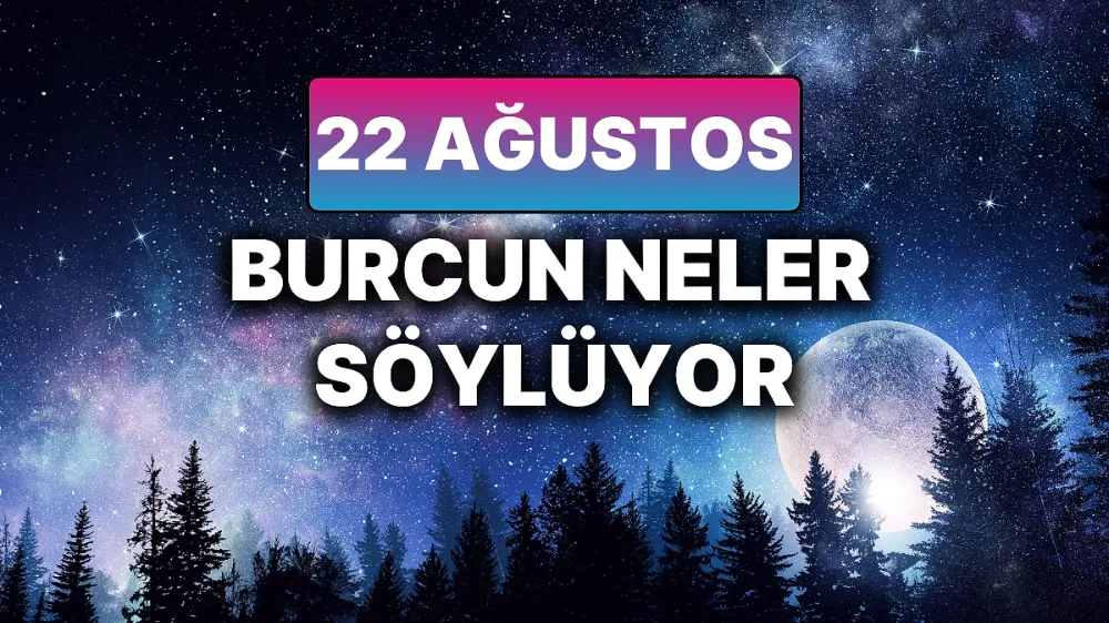 22 ağustos 2025 Cuma Günlük BURÇ Yorumlarınız