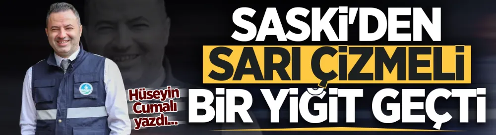 SASKİ den Sarı Çizmeli Bir YİĞİT Geçti